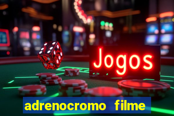 adrenocromo filme completo dublado